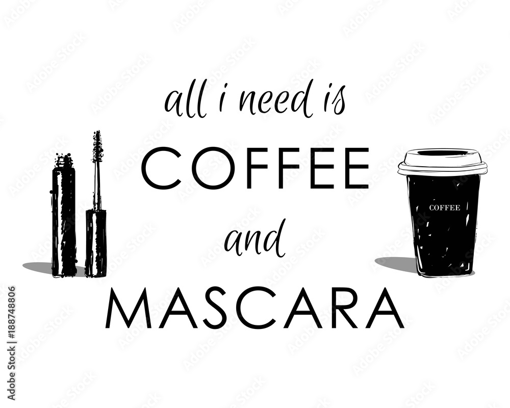 All I need is coffee and mascara . Hand drawn cup of coffee and brush of mascara  tee graphic. T shirt hand lettered calligraphic design. Fashion style  illustration. Stock Vector | Adobe Stock