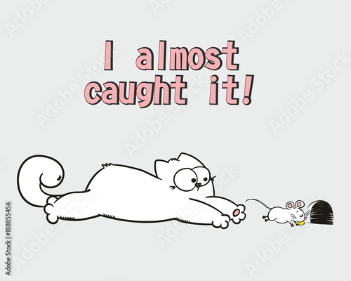 vector illustration, funny story about a fat white cartoon cat that catches a mouse. Lettering I almost caught it! Drawn with a tablet. Surprised cat with big eyes lying on the floor. run away