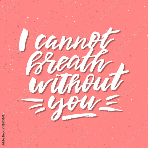 I Cannot Breath Without You - Inspirational Valentines day romantic handwritten quote. Good for greetings, posters, t-shirt, prints, card, banner. Vector Lettering. Typographic element for design