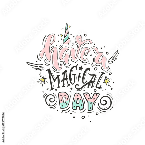 Have a magical day. Vector inspirational quote. Motivational handdrawn lettering with small wings, unicorn horn and stars. 
