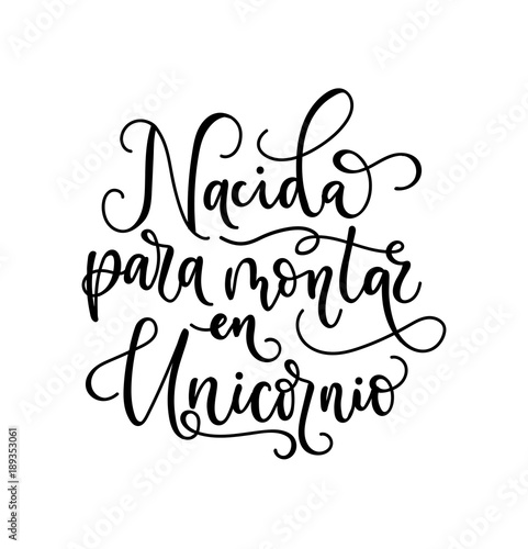 She was born to ride unicorns in Spanish vector illustration. Nacida para montar en Uniconio. Modern calligraphy quote isolated on white background. Hand drawn inspirational phrase.