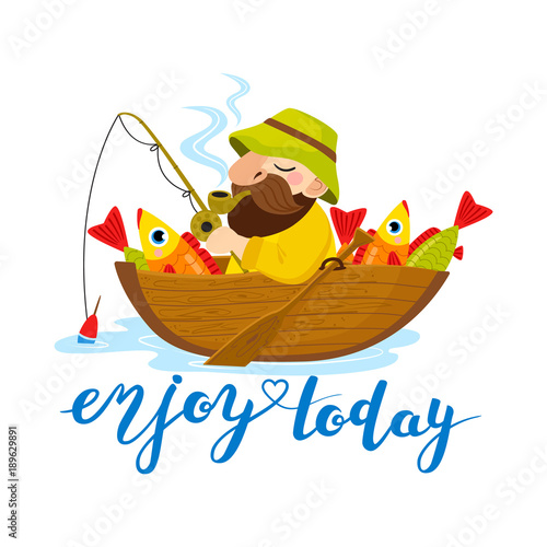 Illustration of happy fisherman character with fish in a boat with lettering enjoy today. Vector flat cartoon illustration good For Greeting Cards, Print Design.