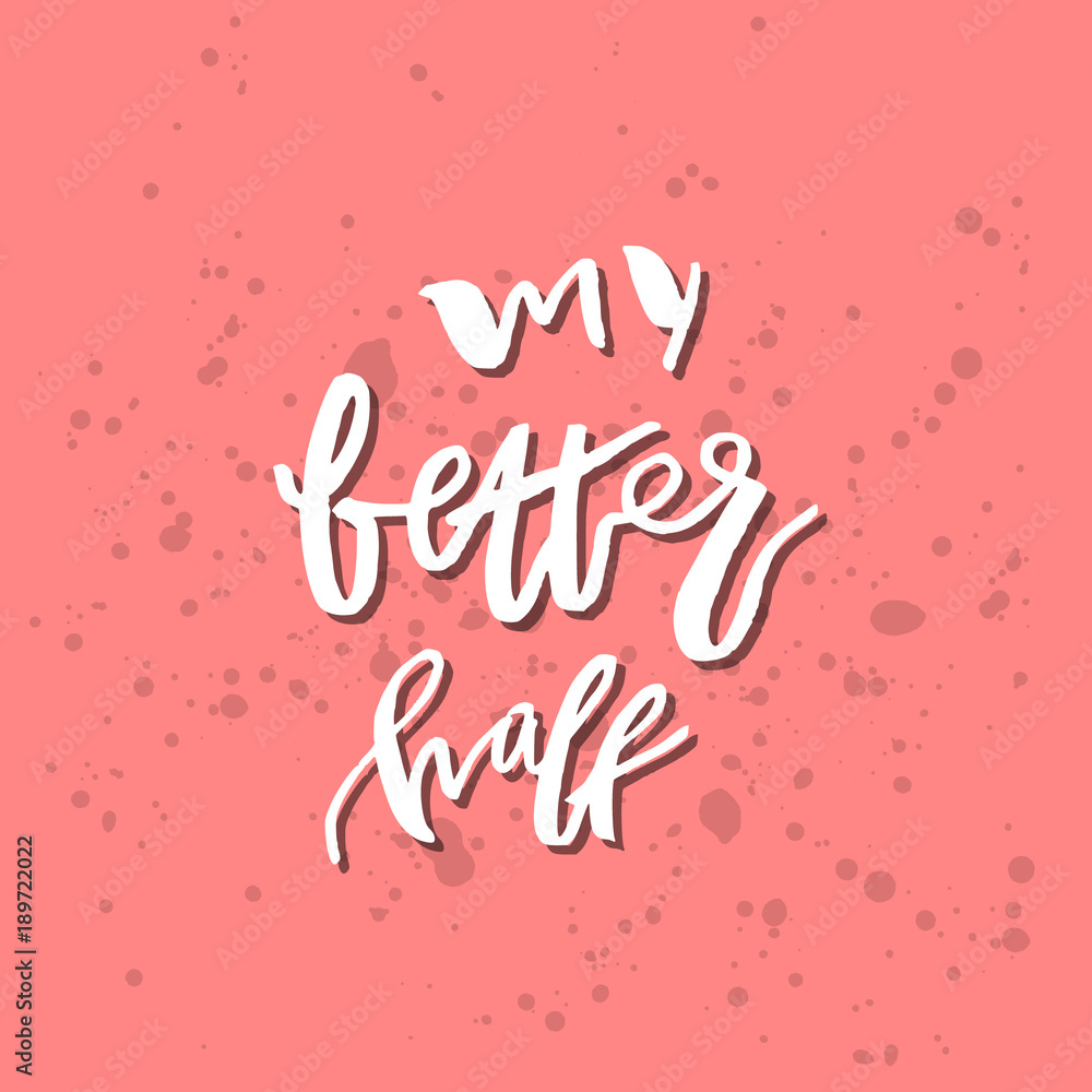 My Better Half - Inspirational Valentines day romantic handwritten quote. Good for greetings, posters, t-shirt, prints, cards, banners.  Vector Lettering. Typographic element for your design