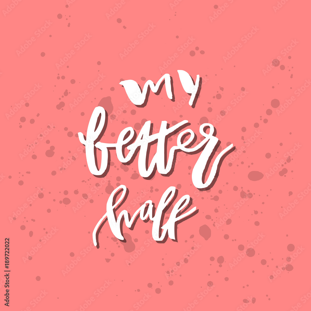 My Better Half - Inspirational Valentines day romantic handwritten quote. Good for greetings, posters, t-shirt, prints, cards, banners. Vector Lettering. Typographic element for your design My Better Half - Inspirational Valentines day romantic handwritten quote. Good for greetings, posters, t-shirt, prints, cards, banners. Vector Lettering. Typographic element for your design