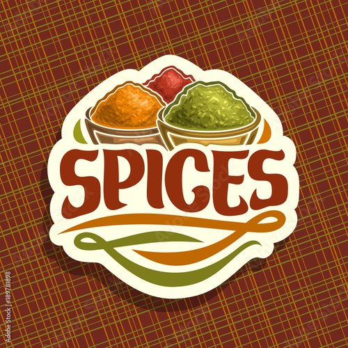 Vector logo for Spices, in cut label original brush typeface for title text spices, in bowls of indian condiments powder of kurkuma, ground fennel seed and pile of paprika spice on white background.