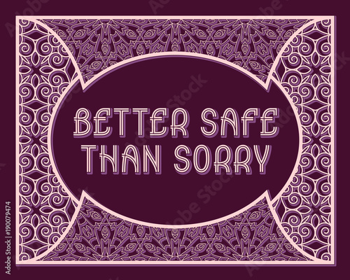 Better safe than sorry. English saying. Decorative phrase letters in ornate frame.