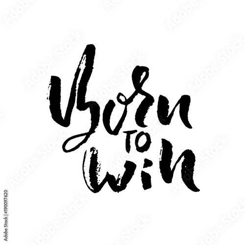Born to Win. Modern dry brush lettering. Typography poster. Grunge vector illustration. Calligraphy print design.