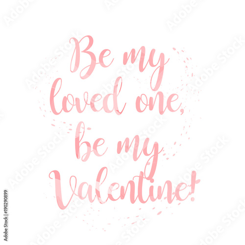 Be my loved one, Be My Valentine modern Calligraphic lettering in pink watercolor style with splash on white background. Concept of Happy Valentines Day and romance holidays. St. Valentine's Day.