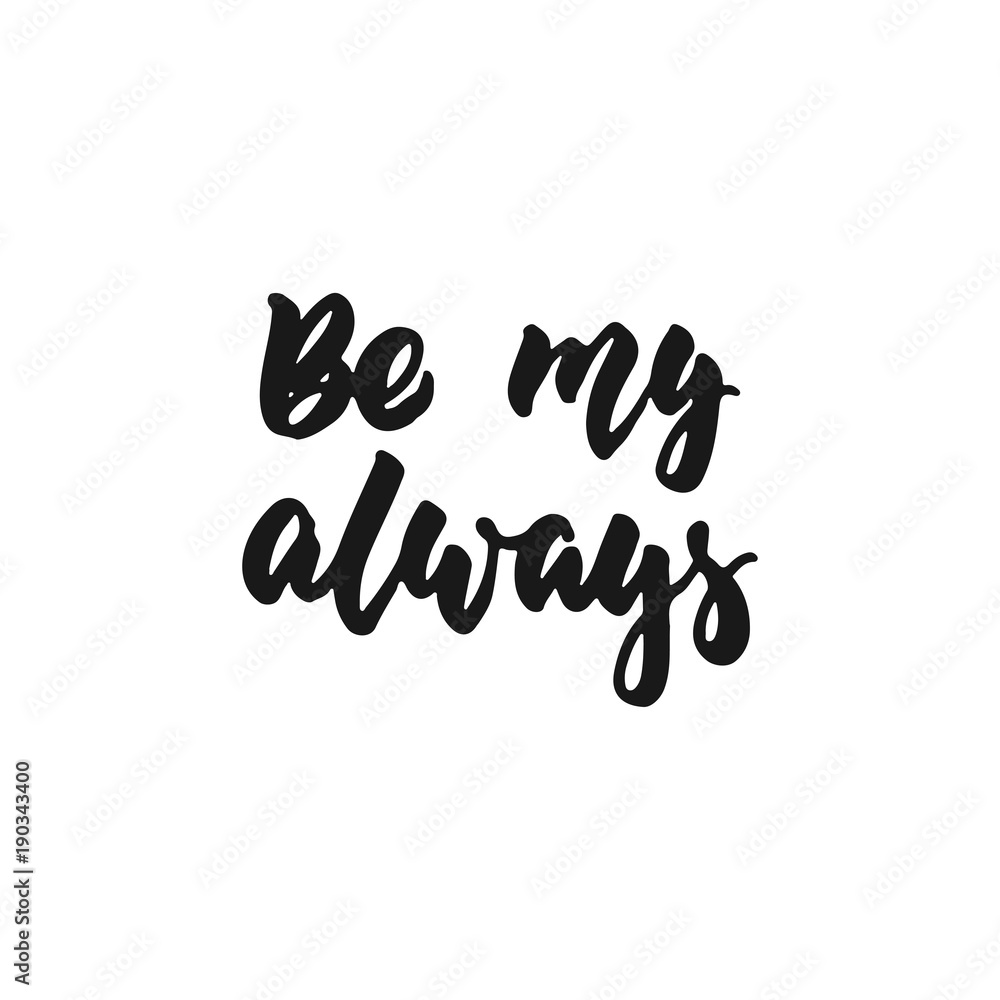 Be my always - hand drawn lettering phrase isolated on the white background. Fun brush ink inscription for photo overlays, greeting card or print, poster design.