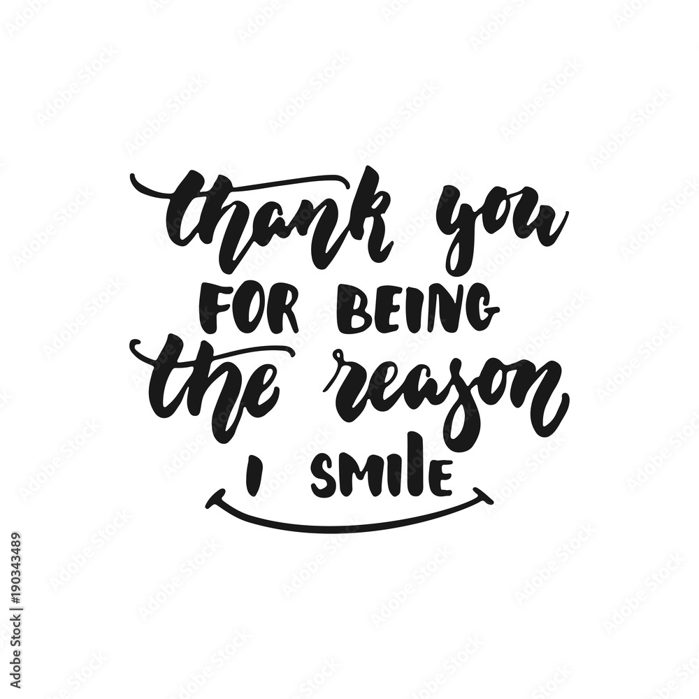 Thank you for being the reason I smile - hand drawn lettering phrase isolated on the white background. Fun brush ink inscription for photo overlays, greeting card or print, poster design.