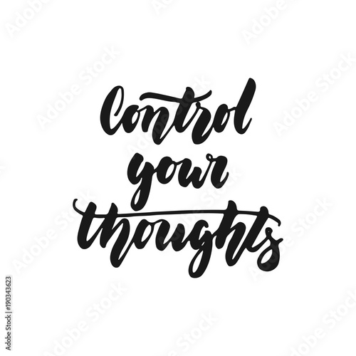 Control your thoughts - hand drawn lettering phrase isolated on the white background. Fun brush ink inscription for photo overlays, greeting card or print, poster design.