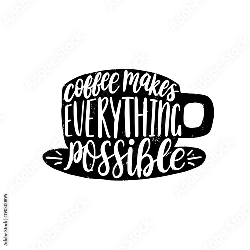 Vector handwritten phrase of Coffee Makes Everything Possible. Coffee quote typography in cup shape.