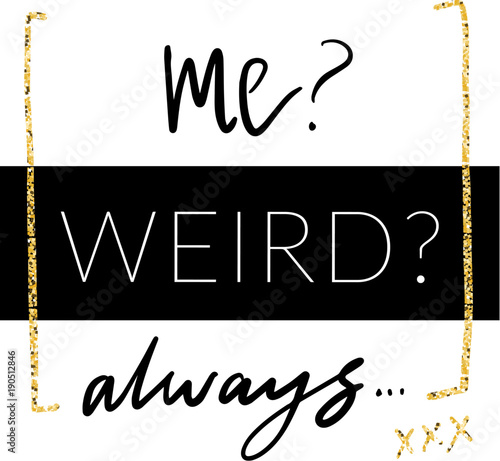 Me weird. Always. Minimalistic design with glitter in girlish style for modern apparel. Vector print designT-shirt graphics