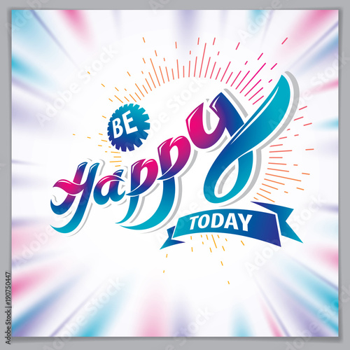 Be Happy vector design for greeting card. Includes beautiful lettering composition placed over blurred colorful abstract background. Square shape format with CMYK colors acceptable for print.
