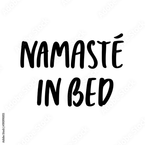 Inscription: Namaste in bed, hand-drawing of ink on a white background. Funny phrase. It can be used for card, mug, brochures, poster, t-shirts, phone case etc.