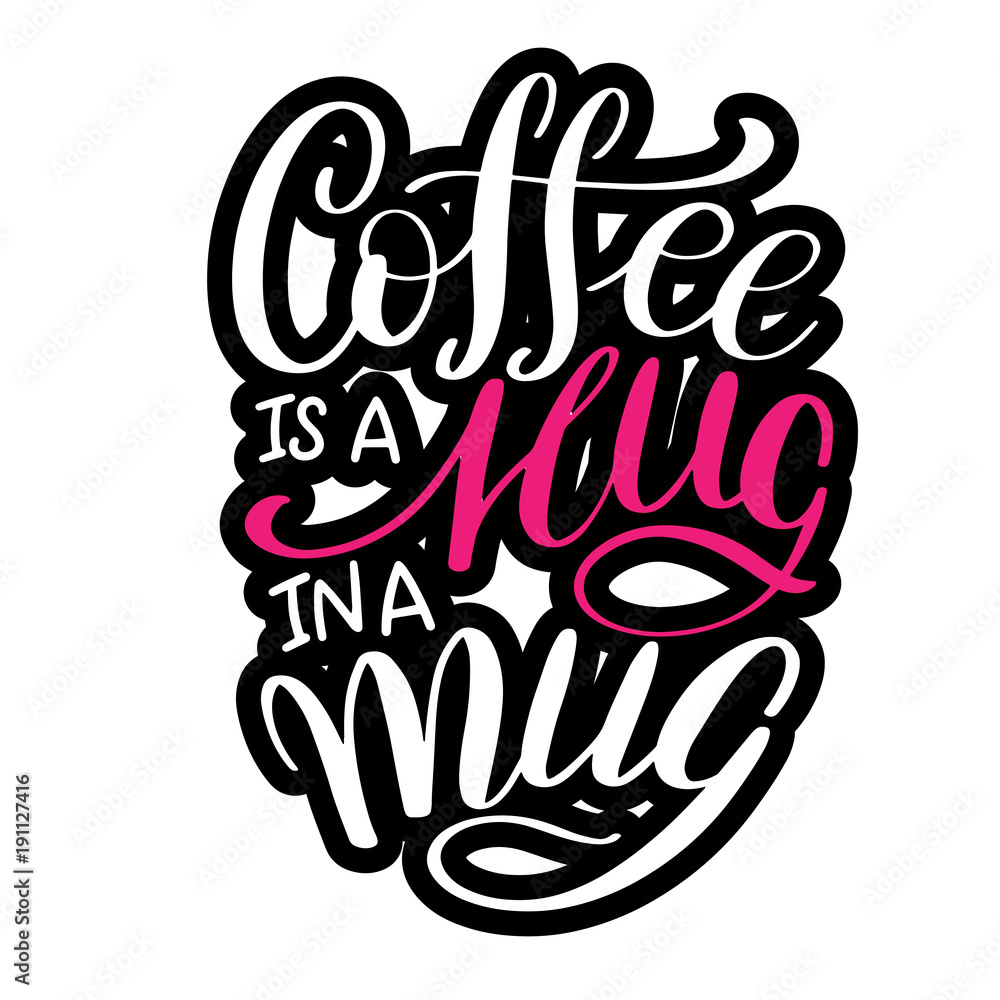 Lettering Coffee IS A HUG IN A MUG. Calligraphic hand drawn sign. Coffee quote. Text for prints and posters, menu design, greeting cards. Vector illustration.