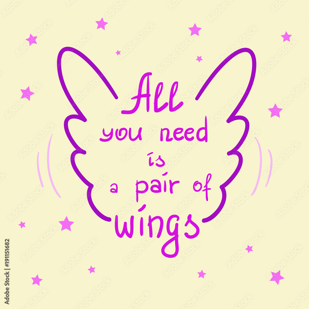 All you need is a pair of wings motivational quote lettering. Calligraphy  graphic design typography element for print. Print for poster, t-shirt, bags, postcard, sticker. Simple cute vector