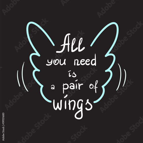 All you need is a pair of wings motivational quote lettering. Calligraphy  graphic design typography element for print. Print for poster, t-shirt, bags, postcard, sticker. Simple cute vector