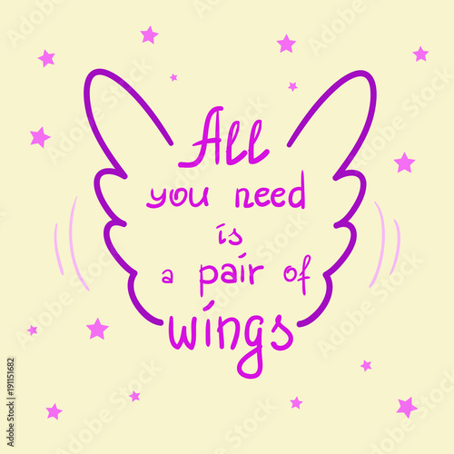 All you need is a pair of wings motivational quote lettering. Calligraphy graphic design typography element for print. Print for poster, t-shirt, bags, postcard, sticker. Simple cute vector