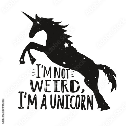 I'm not weird, I'm a unicorn. Vector illustration with unicorn silhouette and funny lettering quote.