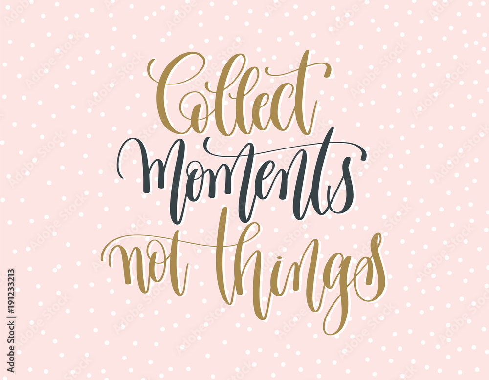 collect moments not things - gold and gray hand lettering inscri