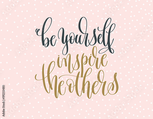 be yourself inspire the others - gold and gray hand lettering