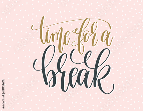 time for a break - gold and gray hand lettering inscription text