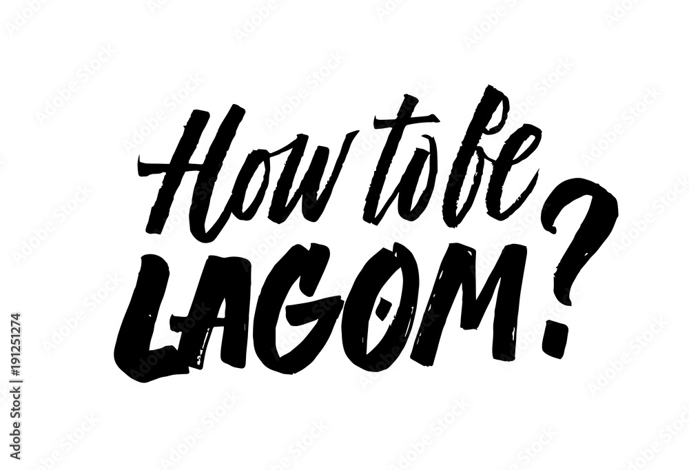 How to be Lagom lettering. Lagom is a Swedish word meaning just the right amount. Hand drawn calligraphy.Sweden life-style concept