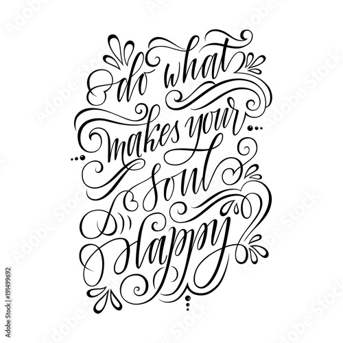 stylized inspirational motivation quote do what makes your soul happy. Unique Hand written calligraphy, brush painted letters. Hand lettering original work