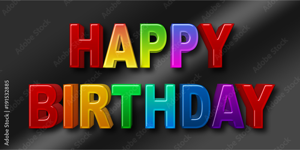 Stock Illustration - Big Bold Colorful Happy Birthday, 3D Illustration, Bright Against the Black Background.