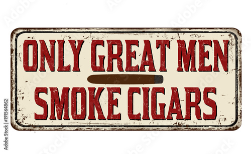 Only great men smoke cigars vintage rusty metal sign