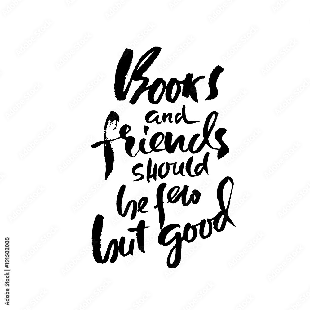 Books and friends should be few but good. Hand drawn lettering proverb. Vector typography design. Handwritten inscription. Books and friends should be few but good. Hand drawn lettering proverb. Vector typography design. Handwritten inscription.