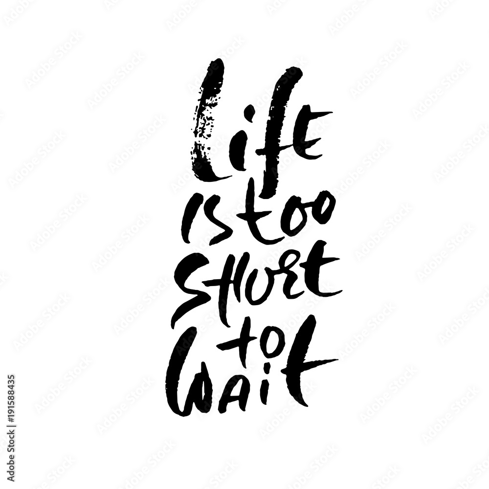 Life is too short to wait. Hand drawn lettering. Vector typography design. Handwritten inscription. Life is too short to wait. Hand drawn lettering. Vector typography design. Handwritten inscription.