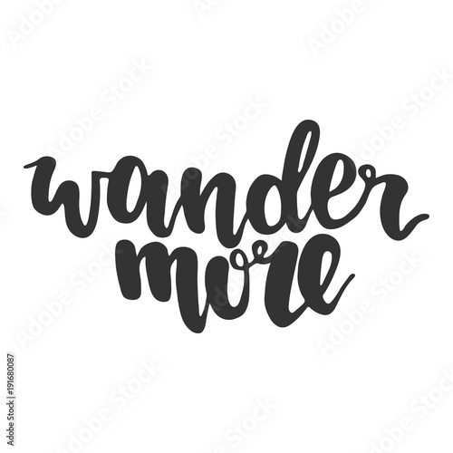 Hand drawn lettering quote - Wander more. Modern calligraphy for photo overlay, cards, t-shirts, posters, mugs, etc.