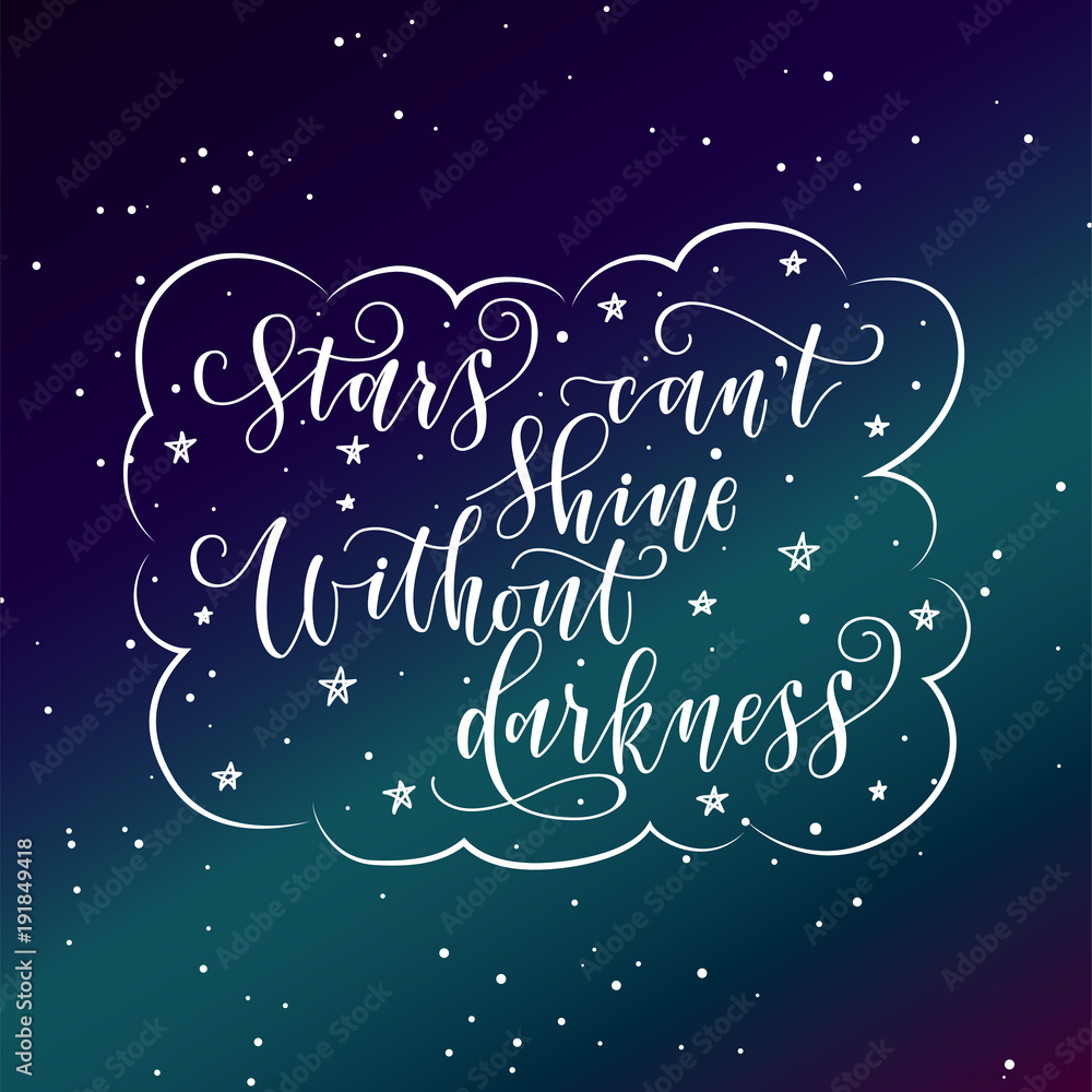 stylized inspirational motivation quote stars can not shine without darkness. Unique Hand written calligraphy, brush painted letters. Hand lettering original work for prints typography polygraphy stylized inspirational motivation quote stars can not shine without darkness. Unique Hand written calligraphy, brush painted letters. Hand lettering original work for prints typography polygraphy