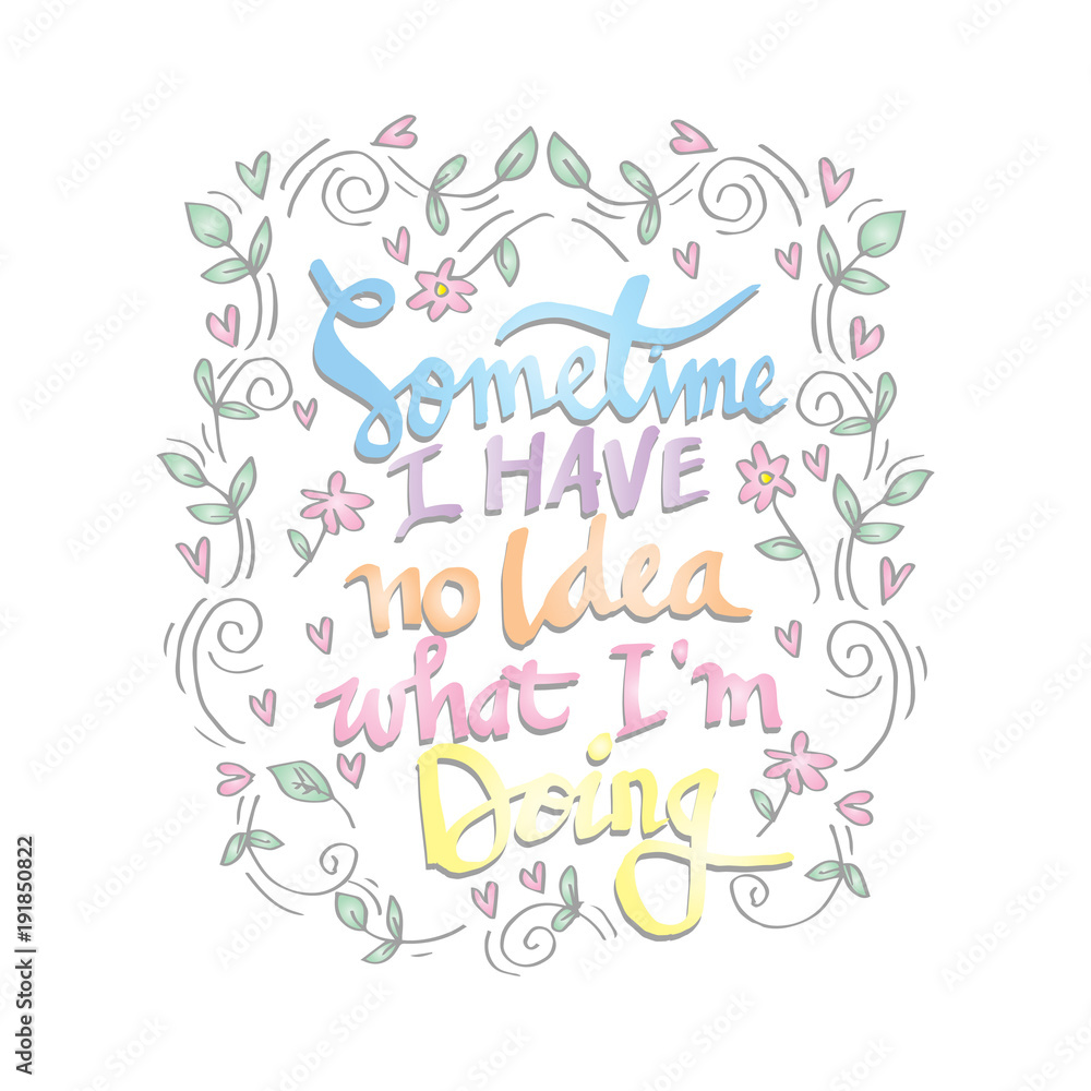 Sometimes i have no idea what i'am doing. Inspiring motivation poster Sometimes i have no idea what i'am doing. Inspiring motivation poster