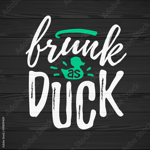 Frunk As Duck funny handdrawn dry brush style lettering on black wooden background, 17 March St. Patrick's Day celebration. Suitable for t-shirt, poster, etc.,