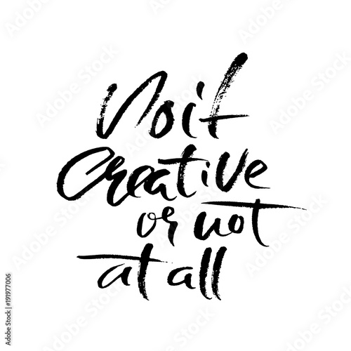 Do it creative or not at all. Hand drawn dry brush motivational lettering. Ink illustration. Modern calligraphy phrase. Vector illustration.