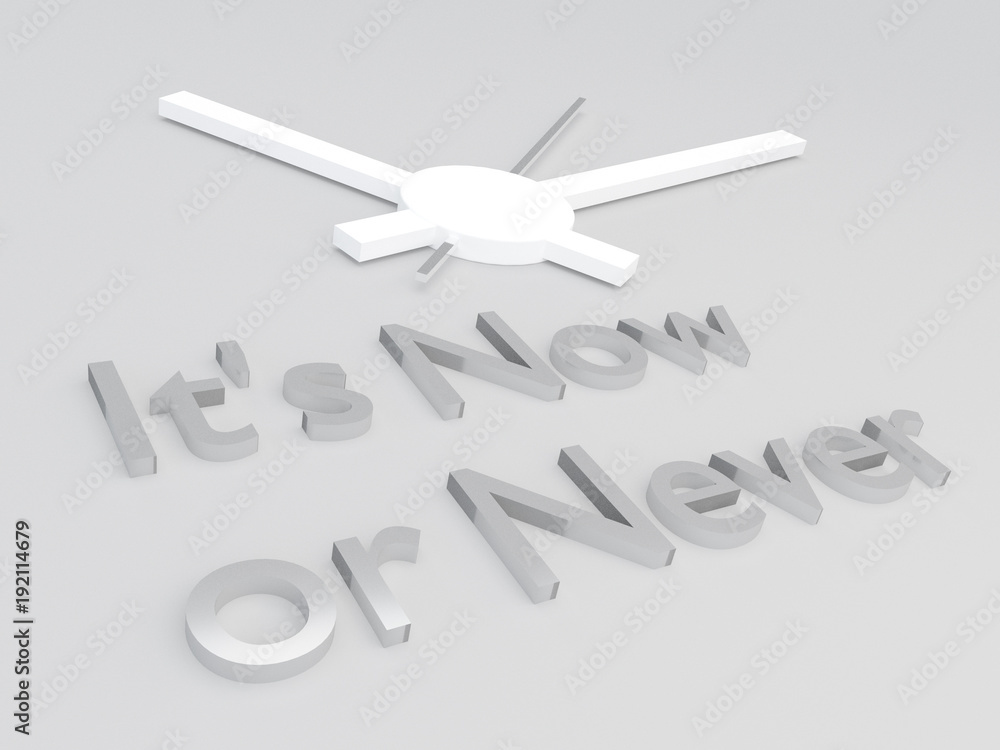 IT'S NOW OR NEVER concept