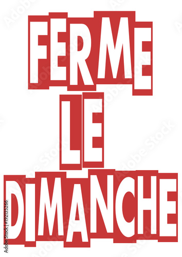 fermé le dimanche,en lettres