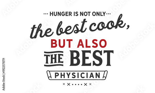Hunger is not only the best cook, but also the best physician. 