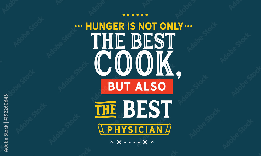 hunger is not only the best cook, but also the best physician