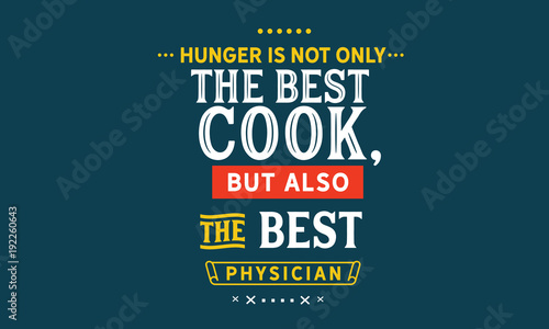 hunger is not only the best cook, but also the best physician