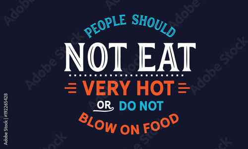 people should not eat very hot or do not blow on food