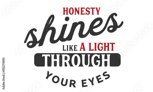 honesty shines like a light through your eyes