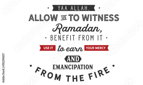 Yaa Allah allow us to witness Ramadan, benefit from it use it to earn your mercy and emancipation from the fire