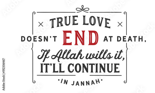true love doesn t end at death if Allah wills it  it ll continue in jannah