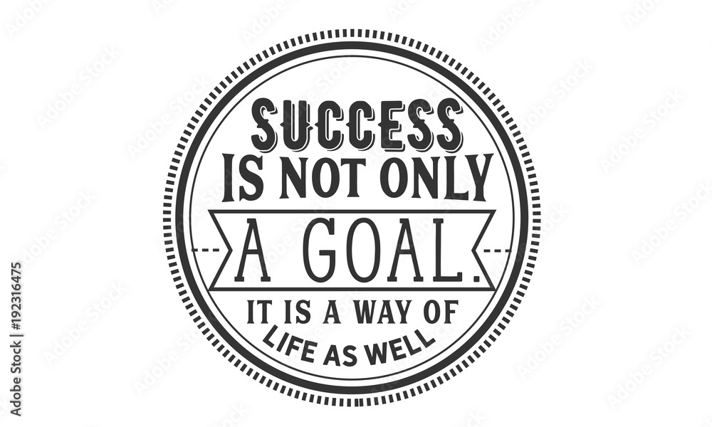 success is not only a goal it is a way of life as well