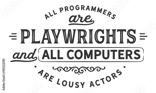 all programmers are playwrights and all computers are lousy actors