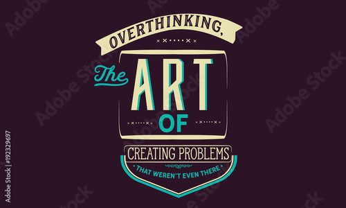 overthinking, the art of creating problems that weren't even there photo